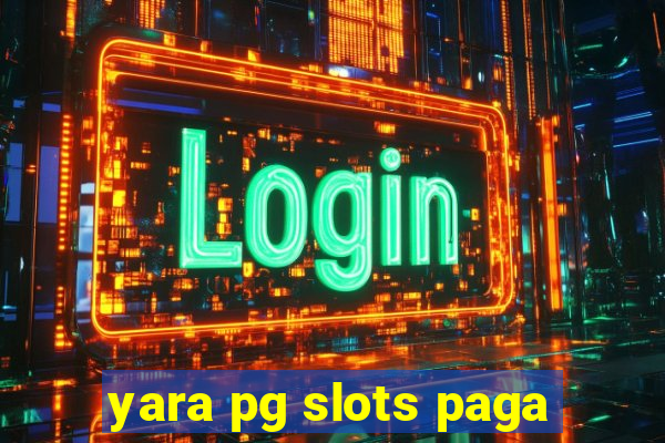 yara pg slots paga